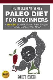 Paleo Diet For Beginners:A Box Set of 100+ Gluten Free Recipes For A Healthier You Now!