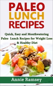 Paleo Lunch Recipes: Quick, Easy and Mouthwatering Paleo Lunch Recipes for Weight Loss and Healthy Diet