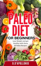 Paleo: Paleo Diet For Beginners Lose Weight And Get Healthy With These 30 Paleo Recipes