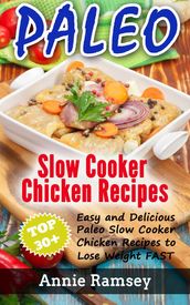 Paleo Slow Cooker Chicken Recipes: Top 30+ Easy and Delicious Paleo Slow Cooker Chicken Recipes to Lose Weight FAST!