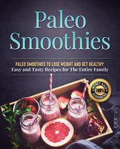 Paleo Smoothies to Lose Weight and Get Healthy: Easy and Tasty Recipes for The Entire Family