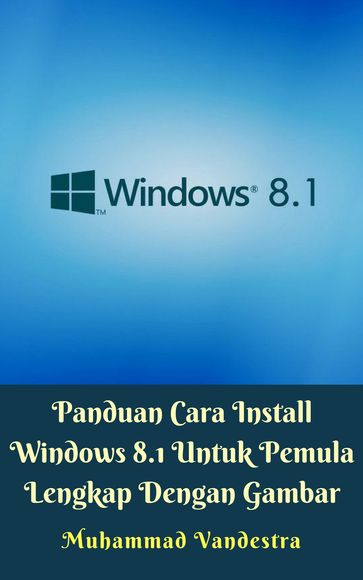 Panduan Cara Install Windows 8.1 Untuk Pemula Lengkap Dengan Gambar - Muhammad Vandestra