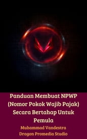 Panduan Membuat NPWP (Nomor Pokok Wajib Pajak) Secara Bertahap Untuk Pemula