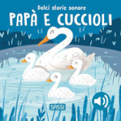 Papà e cuccioli. Dolci storie sonore. Ediz. a colori