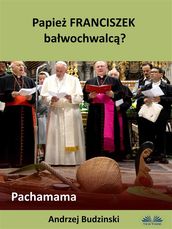 Papie Franciszek Bawochwalc? Pachamama