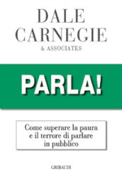 Parla! Come superare la paura e il terrore di parlare in pubblico