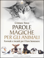 Parole magiche per gli animali. Formule e incanti per il loro benessere