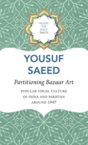 Partitioning Bazaar Art ¿ Popular Visual Culture of India and Pakistan around 1947