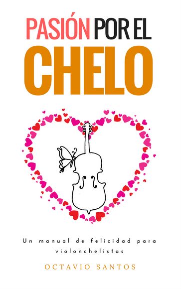 Pasión por el chelo. Un manual de felicidad para violonchelistas - Octavio Santos