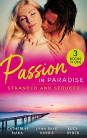Passion In Paradise: Stranded And Seduced: His Secretary s Little Secret (The Lourdes Brothers of Key Largo) / The Girl Nobody Wanted / Caught in a Storm of Passion