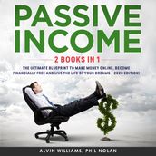 Passive Income 2 Books in 1: The Ultimate Blueprint to make Money Online, become Financially Free and live the Life of your Dreams 2020 Edition!