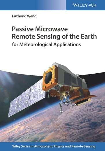 Passive Microwave Remote Sensing of the Earth - Fuzhong Weng