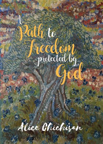 A Path to Freedom Protected by God - Alice Chichisan