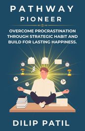 Pathway Pioneer: Overcome Procrastination Through Strategic Habit and Build for Lasting Growth