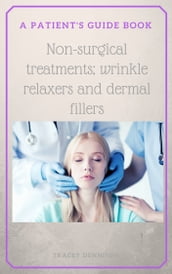 A Patient s Guide to Non-Surgical Treatments; Wrinkle Relaxers and Dermal Fillers