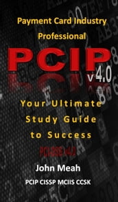 Payment Card Industry Professional (PCIP) v4.0: Your Ultimate Study Guide to Success