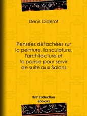 Pensées détachées sur la peinture, la sculpture, l architecture et la poésie pour servir de suite aux Salons