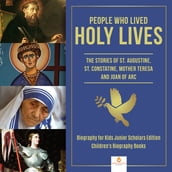 People Who Lived Holy Lives : The Stories of St. Francis of Assisi, St. Constantine, Mother Teresa and Joan of Arc Biography for Kids Junior Scholars Edition Children s Biography Books