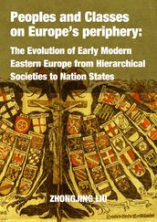 Peoples and Classes on Europe s periphery: The Evolution of Early Modern Eastern Europe from Hierarchical Societies to Nation States