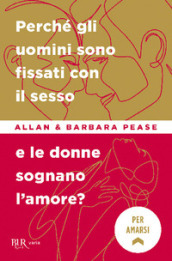 Perché gli uomini sono fissati con il sesso... e le donne sognano l amore?