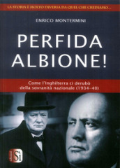 Perfida Albione! Come l Inghilterra ci derubò della sovranità nazionale (1934-40)