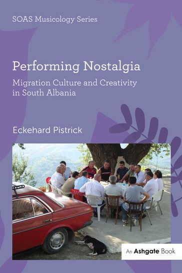 Performing Nostalgia: Migration Culture and Creativity in South Albania - Eckehard Pistrick