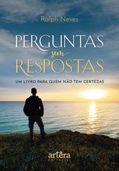 Perguntas sem Respostas: Um Livro Para Quem Não tem Certezas