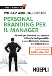 Personal Branding per il manager. 66 modi per diventare una persona influente, indispensabile e incredibilmente contenta del proprio lavoro