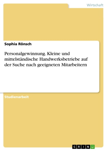 Personalgewinnung. Kleine und mittelständische Handwerksbetriebe auf der Suche nach geeigneten Mitarbeitern - Sophia Ronsch