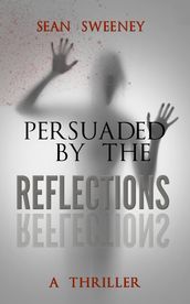 Persuaded By The Reflections: A Thriller