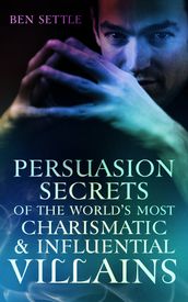Persuasion Secrets of the World s Most Charismatic & Influential Villains