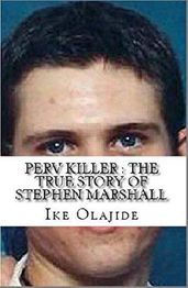 Perv Killer : The True Story of Stephen Marshall