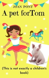 A Pet for Tom (This Is Not Exactly a Children s Book)