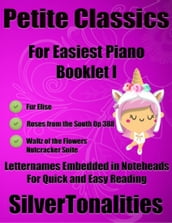 Petite Classics for Easiest Piano Booklet I Fur Elise Roses from the South Opus 388 Waltz of the Flowers Nutcracker Suite Letter Names Embedded In Noteheads for Quick and Easy Reading