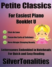 Petite Classics for Easiest Piano Booklet U Clair De Lune Pavan the Earle of Salisbury Rose Adagio Letter Names Embedded In Noteheads for Quick and Easy Reading