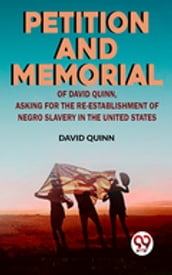 Petition and memorial of David Quinn, asking for the re-establishment of Negro slavery in the United States