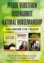 Pferde verstehen Bodenarbeit Natural Horsemanship - Das große 3 in 1 Buch: Wie Sie Ihr Pferd optimal halten, pflegen, trainieren und eine vertrauensvolle Bindung aufbauen