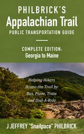 Philbrick s Appalachian Trail Public Transportation Guide, Complete Edition: Georgia to Maine