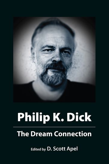 Philip K. Dick: The Dream Connection - D. Scott Apel