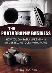 Photography Business: How You Can Easily Make Money Online Selling Your Photographs