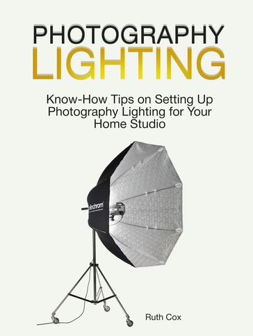 Photography Lighting: Know-How Tips on Setting Up Photography Lighting for Your Home Studio - Ruth Cox