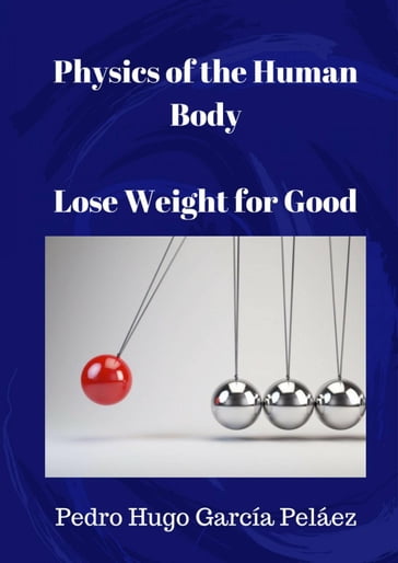 Physics of the Human Body Lose Weight for Good. - Pedro Hugo García Peláez