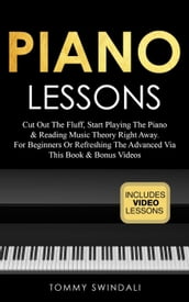 Piano Lessons: Cut Out The Fluff, Start Playing The Piano & Reading Music Theory Right Away. For Beginners Or Refreshing The Advanced Via This Book & Bonus Videos