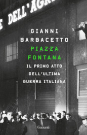 Piazza Fontana. Il primo atto dell ultima guerra italiana