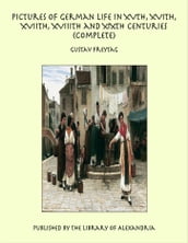 Pictures of German Life in XVth, XVIth, XVIIth, XVIIIth and XIXth Centuries (Complete)