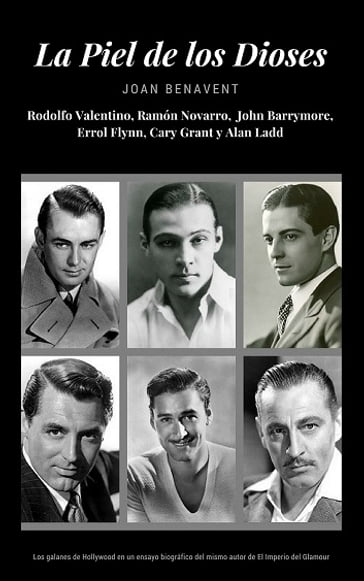 La Piel de los Dioses. Rodolfo Valentino, Ramón Novarro, John Barrymore, Errol Flynn, Cary Grant y Alan Ladd - Joan Benavent
