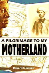 A Pilgrimage to my Motherland: An Account of a Journey Among the Egbas and Yorubas of Central Africa, in 1859-60