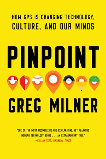 Pinpoint: How GPS is Changing Technology, Culture, and Our Minds - Greg Milner