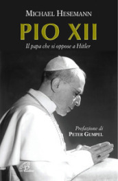 Pio XII. Il papa che si oppose a Hitler