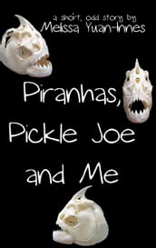 Piranhas, Pickle Joe, and Me